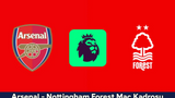 Arsenal – Nottingham Forest Maç Kadrosu, saat kaçta? Arsenal – Nottingham Forest Canlı İzle