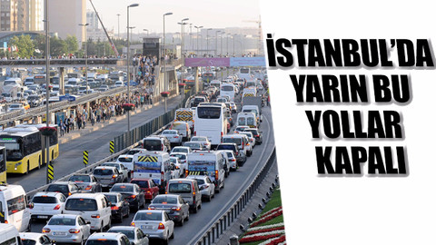 İstanbul’da yarın bu yollar kapanacak