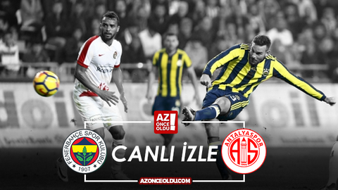 CANLI İZLE - Fenerbahçe Antalyaspor canlı izle - Fenerbahçe Antalyaspor şifresiz canlı izle