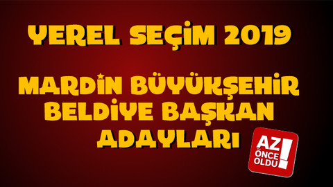 Mardin Büyükşehir Belediye başkan adayları kim oldu? AK Parti CHP Mardin Adayları