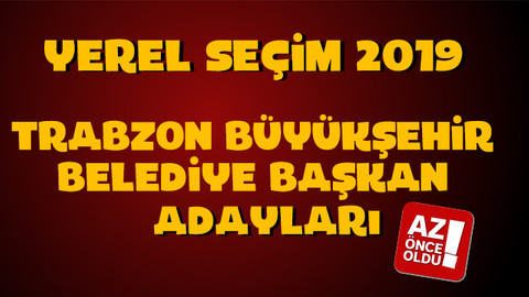 Trabzon Büyükşehir Belediye başkan adayları kim oldu?
