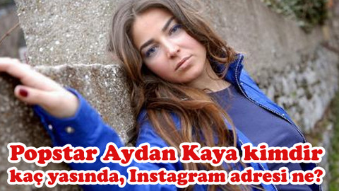 Popstar Aydan Kaya kimdir, kaç yaşında, Instagram adresi ne?