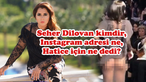 Seher Dilovan kimdir, Instagram adresi ne,  Hatice için ne dedi?