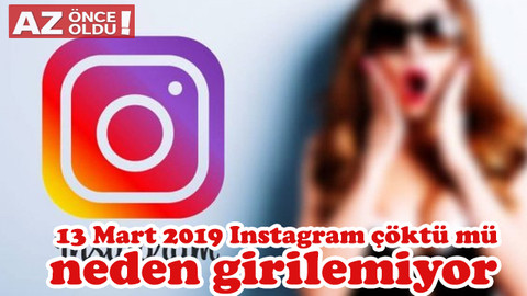 13 Mart 2019 Instagram çöktü mü, neden girilemiyor