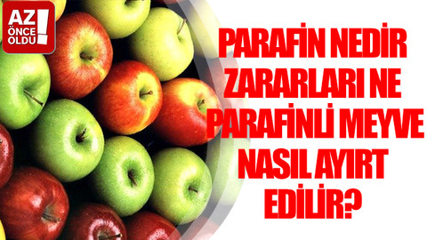 Parafin nedir, zararları ne? Parafinli meyve nasıl ayırt edilir?