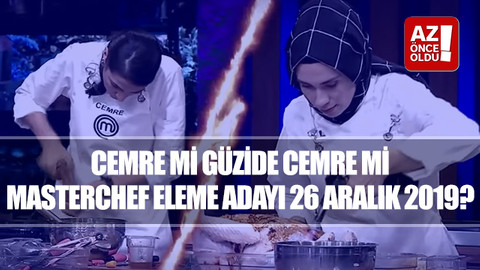 Cemre mi Güzide mi Masterchef eleme adayı 26 Aralık 2019?