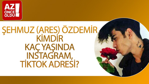 Şehmuz (Ares) Özdemir kimdir, kaç yaşında, Instagram, Tiktok adresi?