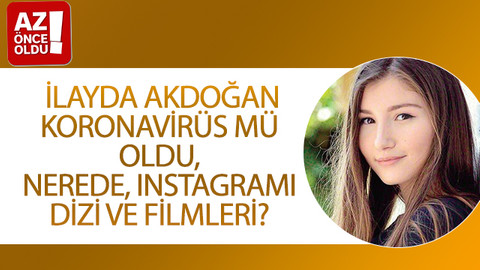 İlayda Akdoğan koronavirüs mü oldu, nerede, Instagramı, dizi ve filmleri?