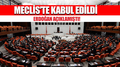 Erdoğan açıklamıştı! Meclis'te kabul edildi