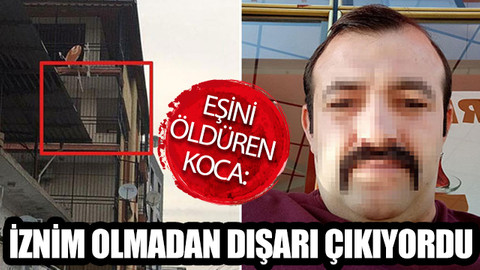 İzmir'de eşini öldüren katil zanlısı koca: İznim olmadan dışarı çıkıyordu
