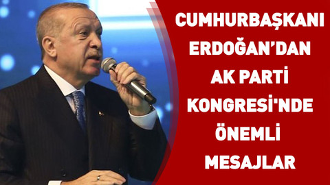 Cumhurbaşkanı Erdoğan'dan AK Parti Kongresi'nde önemli mesajlar