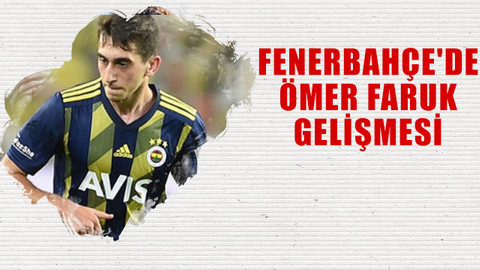 Fenerbahçe'de  Ömer Faruk gelişmesi