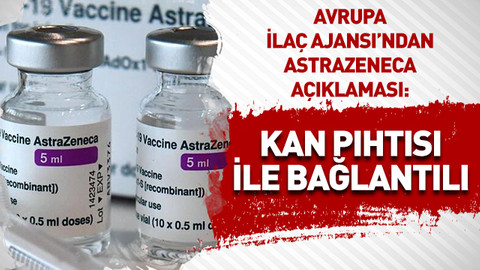 Avrupa İlaç Ajansı’ndan Astrazeneca açıklaması: Kan pıhtısı ile bağlantılı