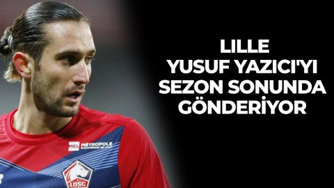Lille, Yusuf Yazıcı'yı sezon sonunda gönderiyor