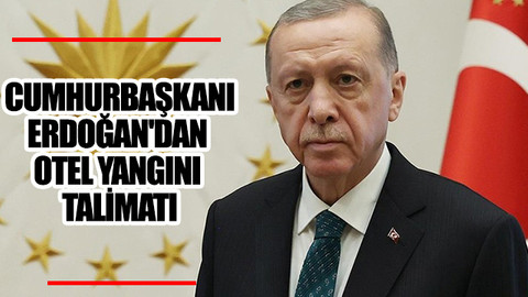 Cumhurbaşkanı Erdoğan'dan otel yangını talimatı