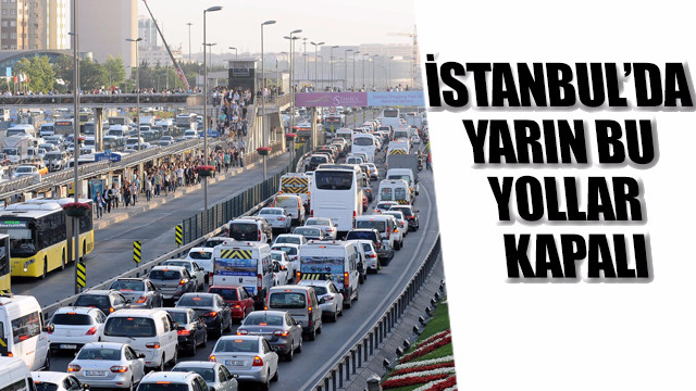 İstanbul’da yarın bu yollar kapanacak