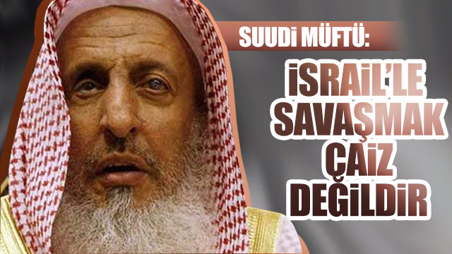 Suudi müftü: İsrail ile savaşmak caiz değildir