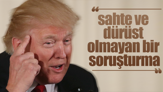 Trump: Sahte ve dürüst olmayan bir soruşturma