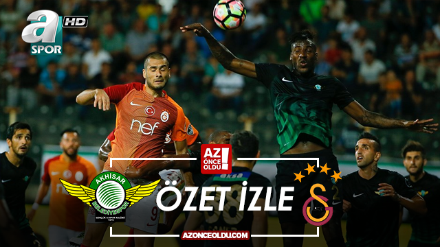 ÖZET İZLE - Akhisar Galatasaray özet izle - Akhisar Galatasaray maçı özeti izle