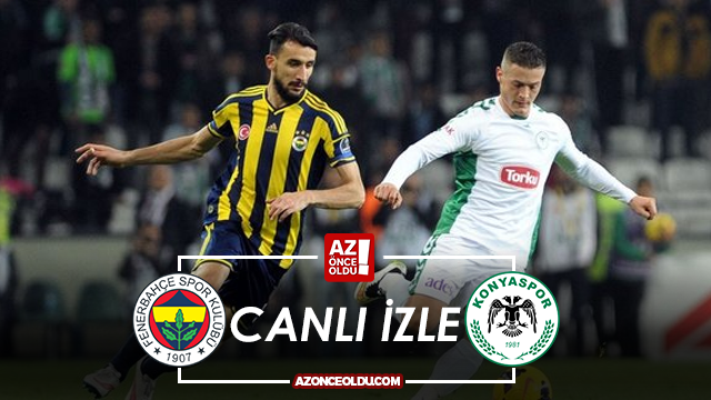 CANLI İZLE - Fenerbahçe Konyaspor canlı izle - Fenerbahçe Konyaspor şifresiz canlı izle