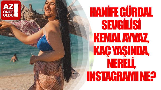 Hanife Gürdal sevgilisi Kemal Ayvaz, kaç yaşında, nereli, Instagramı ne?
