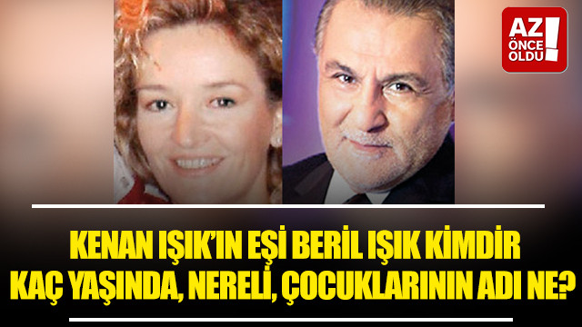 Kenan Işık’ın eşi Beril Işık kimdir, kaç yaşında, nereli, çocuklarının adı ne?