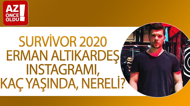 Survivor 2020 Erman Altıkardeş Instagramı, kaç yaşında, nereli?