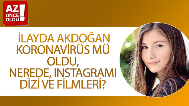 İlayda Akdoğan koronavirüs mü oldu, nerede, Instagramı, dizi ve filmleri?