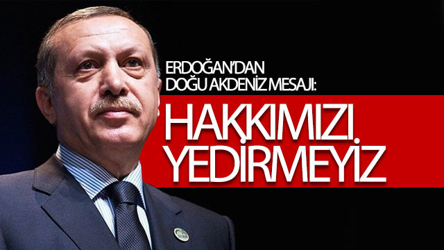 Erdoğan: Doğu Akdeniz’de hakkımızı yedirmeyiz
