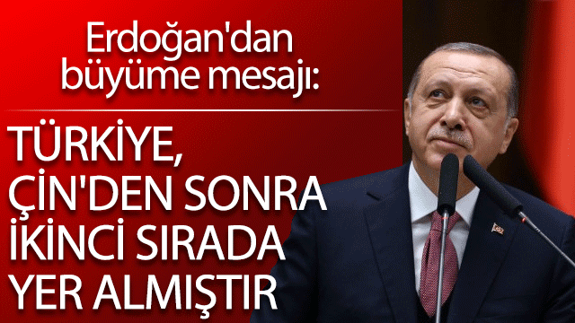 Erdoğan'dan büyüme mesajı: Türkiye, Çin'den sonra ikinci sırada yer almıştır