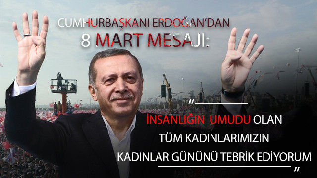 Erdoğan'dan 8 Mart mesajı: İnsanlığın umudu olan tüm kadınlarımızın kadınlar günü kutlu olsun