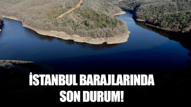İstanbul barajlarında son durum!