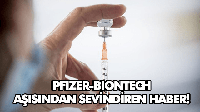 Pfizer-BioNTech aşısından sevindiren haber!