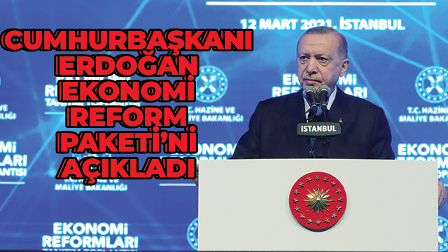 Cumhurbaşkanı Erdoğan, Ekonomi Reform Paketi’ni açıkladı