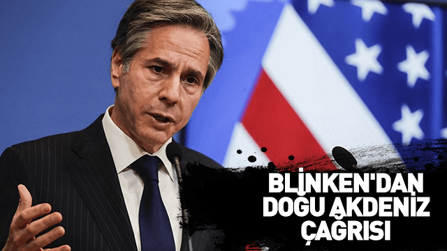 ABD Dışişleri Bakanı Blinken'dan Doğu Akdeniz çağrısı