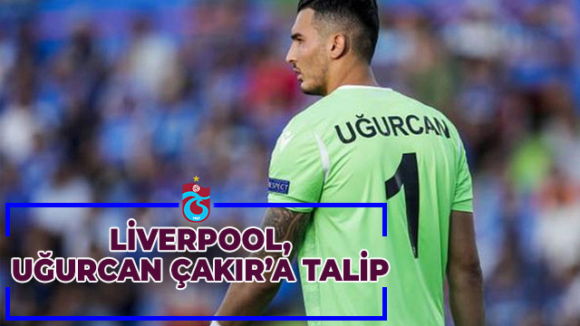 Liverpool, Uğurcan Çakır transferi için Trabzonspor ile görüşmelere başladı