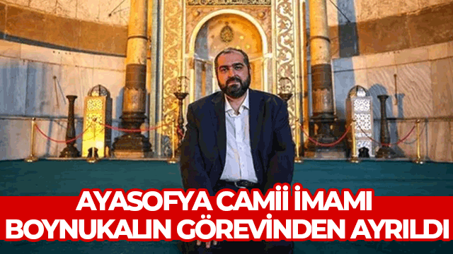 Son Dakika! Ayasofya Camii Baş İmamı Mehmet Boynukalın görevinden ayrıldı