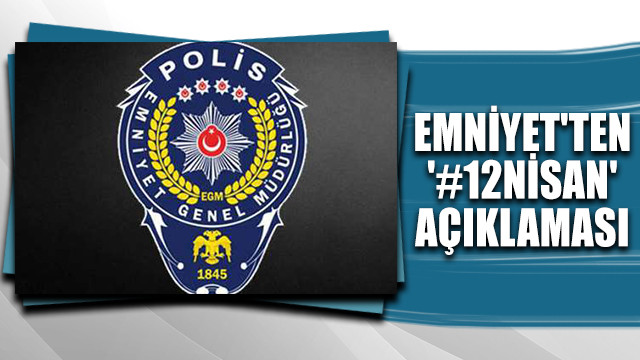 Emniyet'ten '#12Nisan' açıklaması: Soruşturma başlatıldı