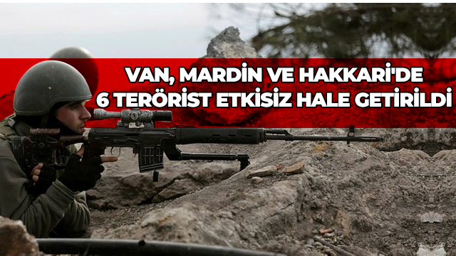 Van, Mardin ve Hakkari'de 6 terörist etkisiz hale getirildi