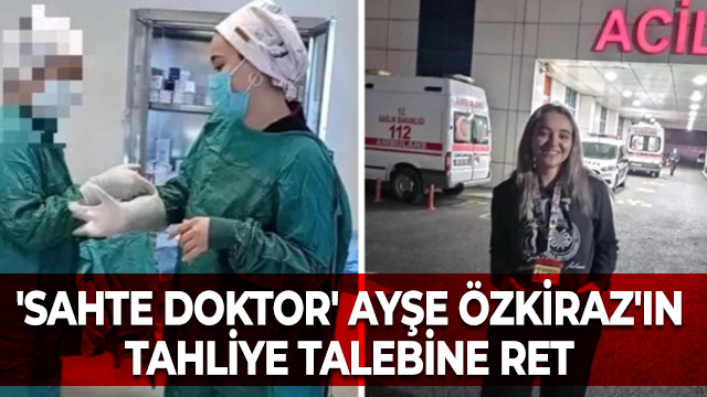 'Sahte doktor' Ayşe Özkiraz'ın tahliye talebine ret