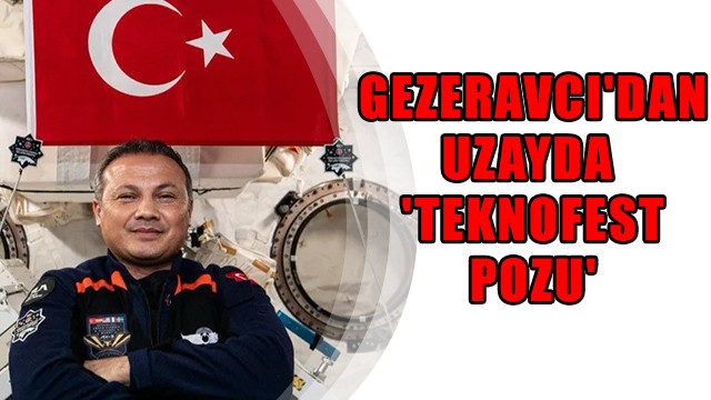 Türkiye'nin ilk astronotu Gezeravcı'dan, uzayda 'TEKNOFEST pozu'