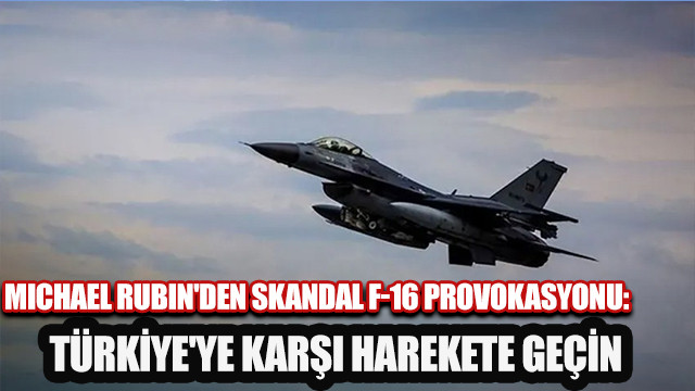 Michael Rubin'den skandal F-16 provokasyonu: Türkiye'ye karşı harekete geçin