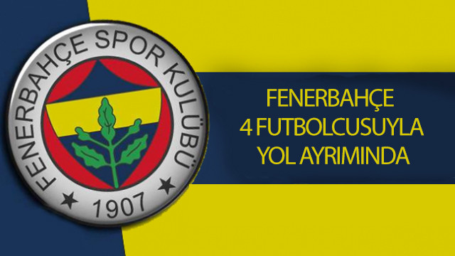Fenerbahçe, 4 futbolcusuyla yol ayrımında