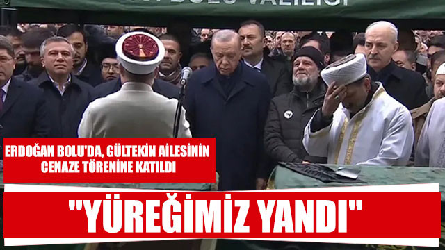 Cumhurbaşkanı Erdoğan, Bolu'da Gültekin ailesinin cenazesine katıldı!