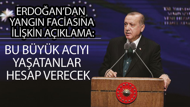 Cumhurbaşkanı Erdoğan’dan yangın faciasına ilişkin açıklama: Bu büyük acıyı yaşatanlar hesap verecek