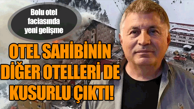 Bolu otel faciasında yeni gelişme! Otel sahibinin diğer otelleri de kusurlu çıktı!