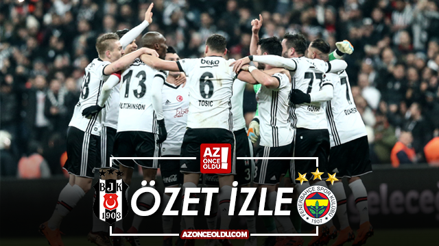 ÖZET İZLE Beşiktaş 3-1 Fenerbahçe özet izle - Beşiktaş Fenerbahçe maçı özeti ve golleri izle