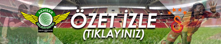 ÖZET İZLE - Akhisar Galatasaray özet izle - Akhisar Galatasaray maçı özeti izle 
