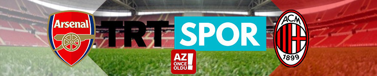 TRT SPOR CANLI İZLE - Arsenal Milan canlı izle - Arsenal Milan şifresiz canlı izle