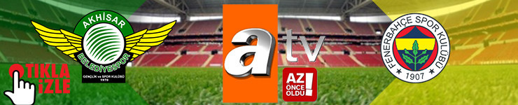 ATV CANLI İZLE - Akhisarspor Fenerbahçe canlı izle - Akhisarspor Fenerbahçe ATV canlı izle
